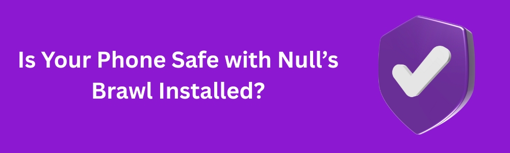 Is Your Phone Safe with Null’s Brawl Installed?