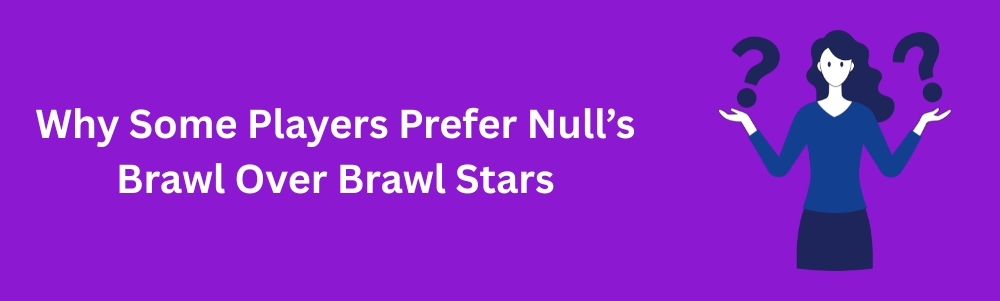 Why Some Players Prefer Null’s Brawl Over Brawl Stars